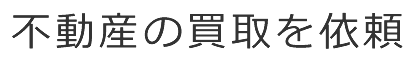 不動産の買取を依頼
